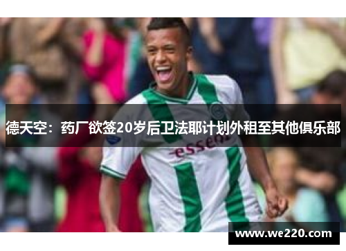 德天空：药厂欲签20岁后卫法耶计划外租至其他俱乐部